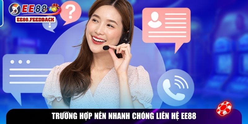 Trường hợp nên nhanh chóng liên hệ EE88