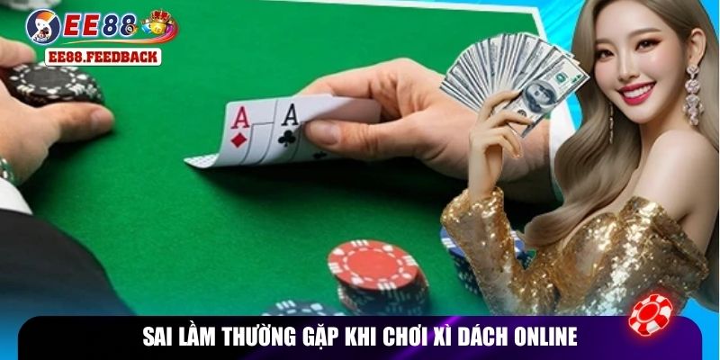 Sai lầm thường gặp khi chơi Xì Dách online